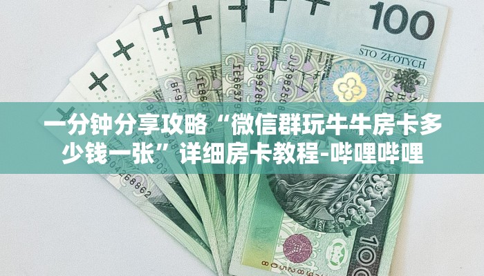 一分钟分享攻略“微信群玩牛牛房卡多少钱一张”详细房卡教程-哔哩哔哩