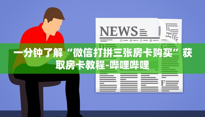 一分钟了解“微信打拼三张房卡购买”获取房卡教程-哔哩哔哩