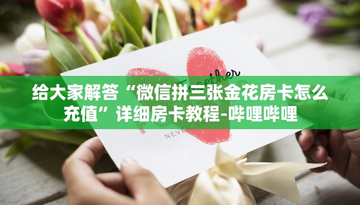 给大家解答“微信拼三张金花房卡怎么充值”详细房卡教程-哔哩哔哩