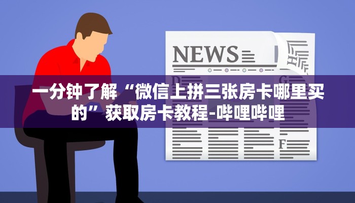 一分钟了解“微信上拼三张房卡哪里买的”获取房卡教程-哔哩哔哩