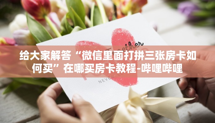给大家解答“微信里面打拼三张房卡如何买”在哪买房卡教程-哔哩哔哩