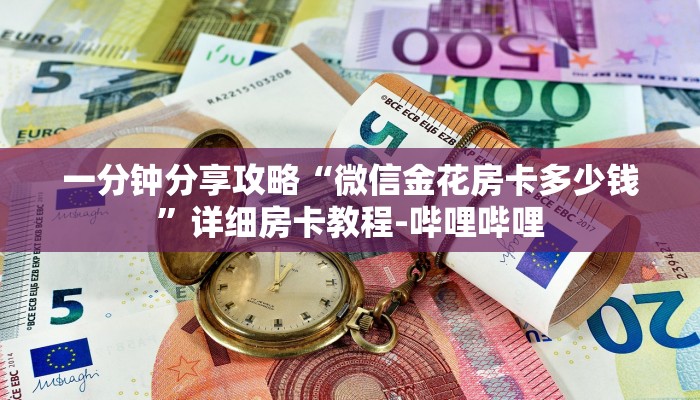 一分钟分享攻略“微信金花房卡多少钱”详细房卡教程-哔哩哔哩 一分钟分享攻略“微信金花房卡多少钱”详细房卡教程-哔哩哔哩