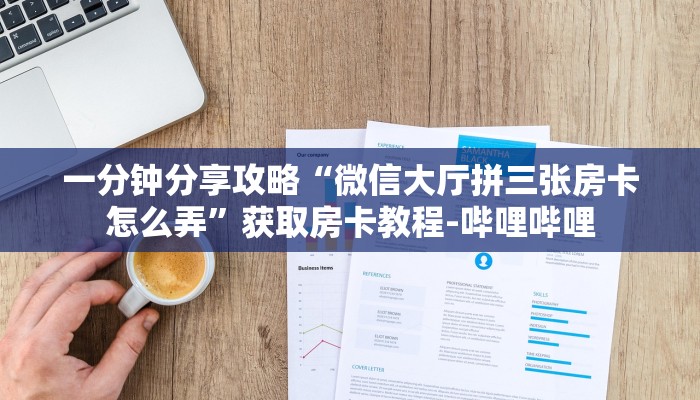 一分钟分享攻略“微信大厅拼三张房卡怎么弄”获取房卡教程-哔哩哔哩