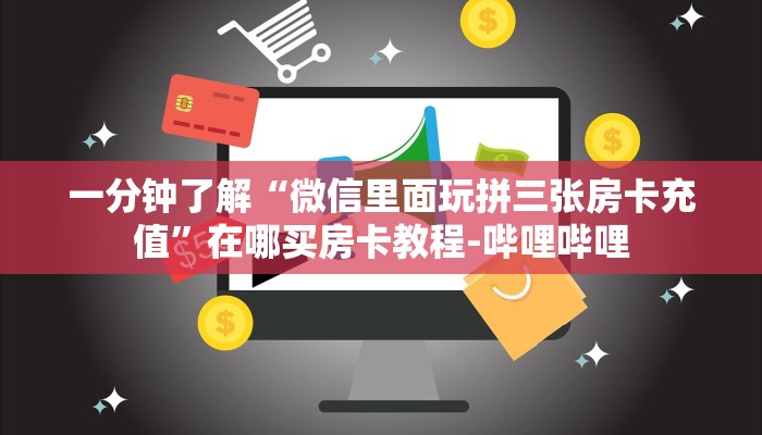 一分钟了解“微信里面玩拼三张房卡充值”在哪买房卡教程-哔哩哔哩