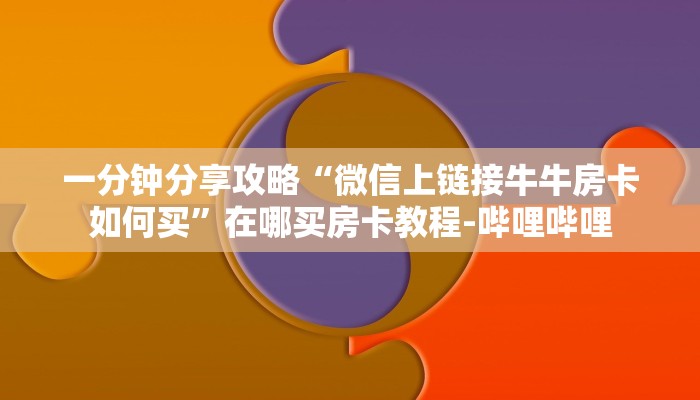 一分钟分享攻略“微信上链接牛牛房卡如何买”在哪买房卡教程-哔哩哔哩