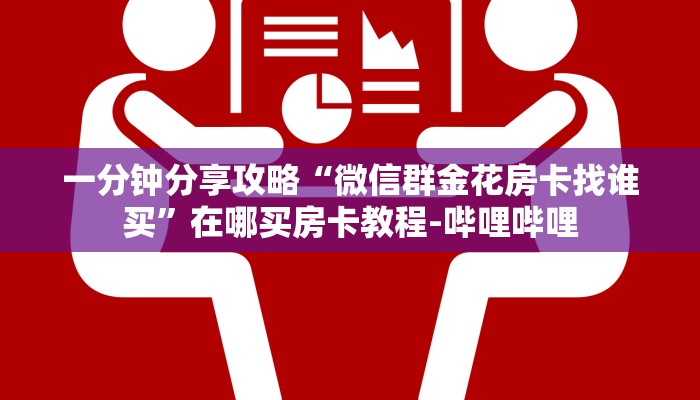 一分钟分享攻略“微信群金花房卡找谁买”在哪买房卡教程-哔哩哔哩