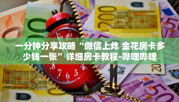 一分钟分享攻略“微信上炸 金花房卡多少钱一张”详细房卡教程-哔哩哔哩