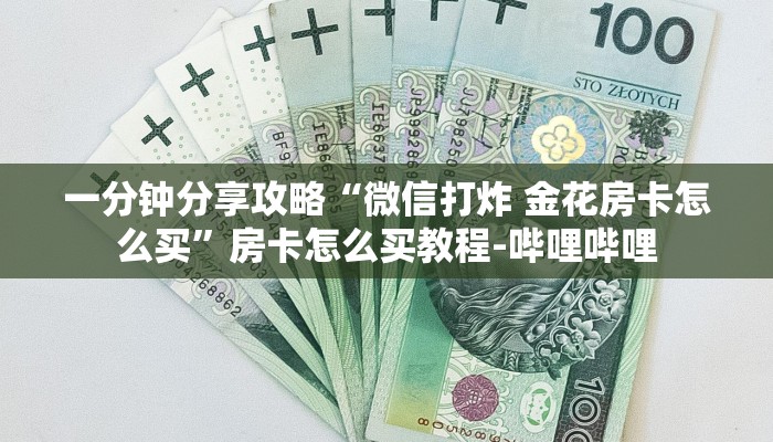 一分钟分享攻略“微信打炸 金花房卡怎么买”房卡怎么买教程-哔哩哔哩