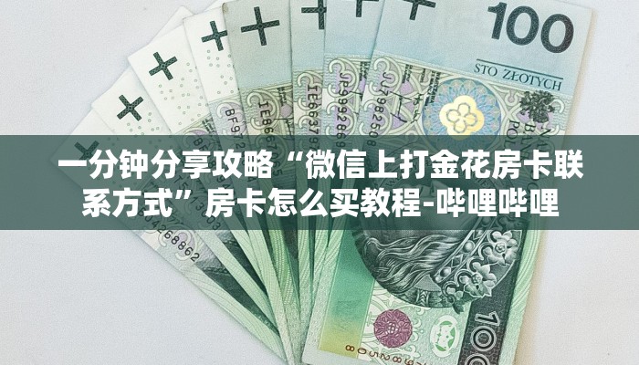一分钟分享攻略“微信上打金花房卡联系方式”房卡怎么买教程-哔哩哔哩