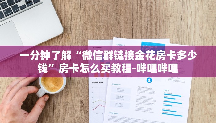 一分钟了解“微信群链接金花房卡多少钱”房卡怎么买教程-哔哩哔哩 一分钟了解“微信群链接金花房卡多少钱”房卡怎么买教程-哔哩哔哩