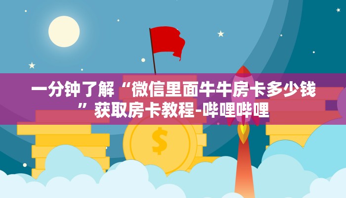 一分钟了解“微信里面牛牛房卡多少钱”获取房卡教程-哔哩哔哩