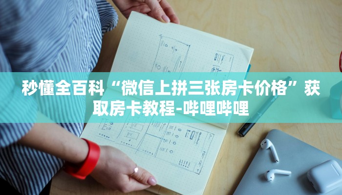 秒懂全百科“微信上拼三张房卡价格”获取房卡教程-哔哩哔哩 秒懂全百科“微信上拼三张房卡价格”获取房卡教程-哔哩哔哩