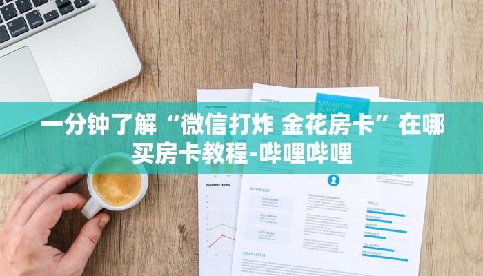 一分钟了解“微信打炸 金花房卡”在哪买房卡教程-哔哩哔哩
