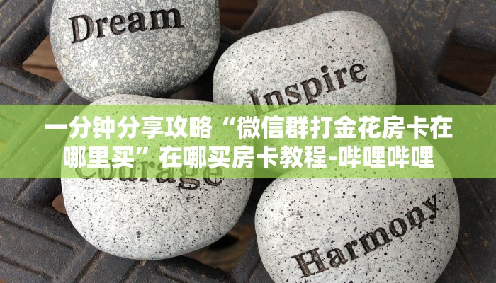 一分钟分享攻略“微信群打金花房卡在哪里买”在哪买房卡教程-哔哩哔哩