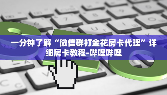 一分钟了解“微信群打金花房卡代理”详细房卡教程-哔哩哔哩 一分钟了解“微信群打金花房卡代理”详细房卡教程-哔哩哔哩
