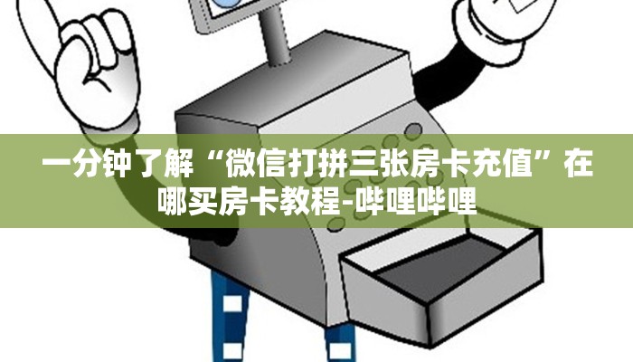 一分钟了解“微信打拼三张房卡充值”在哪买房卡教程-哔哩哔哩