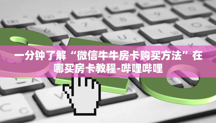 一分钟了解“微信牛牛房卡购买方法”在哪买房卡教程-哔哩哔哩