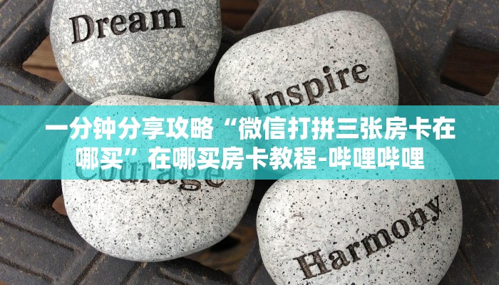 一分钟分享攻略“微信打拼三张房卡在哪买”在哪买房卡教程-哔哩哔哩