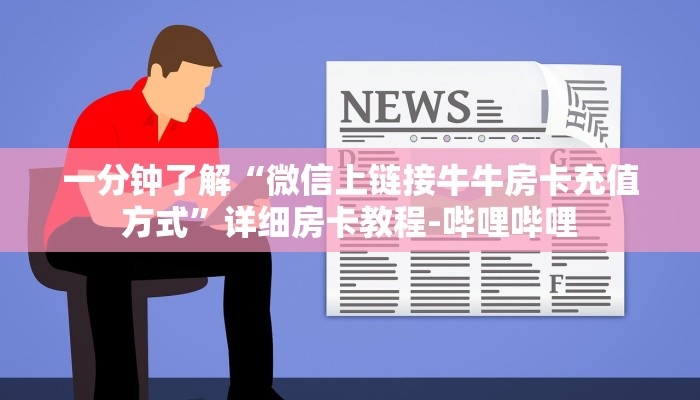 一分钟了解“微信上链接牛牛房卡充值方式”详细房卡教程-哔哩哔哩 一分钟了解“微信上链接牛牛房卡充值方式”详细房卡教程-哔哩哔哩