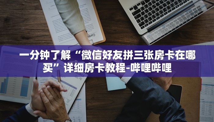 秒懂全百科“微信群打牛牛房卡价格”房卡怎么买教程-哔哩哔哩