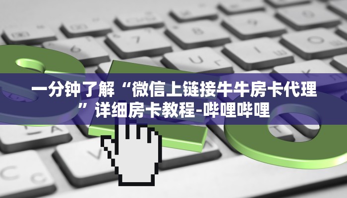一分钟了解“微信上链接牛牛房卡代理”详细房卡教程-哔哩哔哩