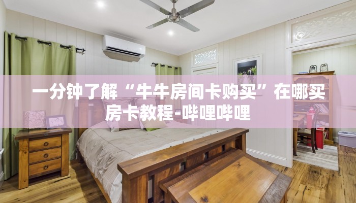 一分钟了解“牛牛房间卡购买”在哪买房卡教程-哔哩哔哩