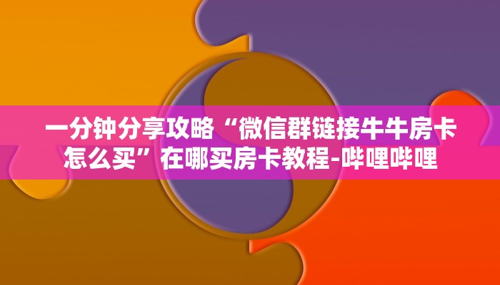 一分钟分享攻略“微信群链接牛牛房卡怎么买”在哪买房卡教程-哔哩哔哩