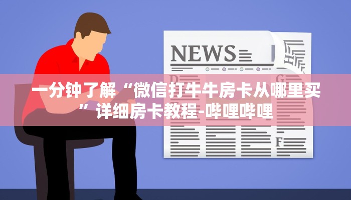一分钟了解“微信打牛牛房卡从哪里买”详细房卡教程-哔哩哔哩 一分钟了解“微信打牛牛房卡从哪里买”详细房卡教程-哔哩哔哩