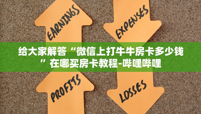 给大家解答“微信上打牛牛房卡多少钱”在哪买房卡教程-哔哩哔哩