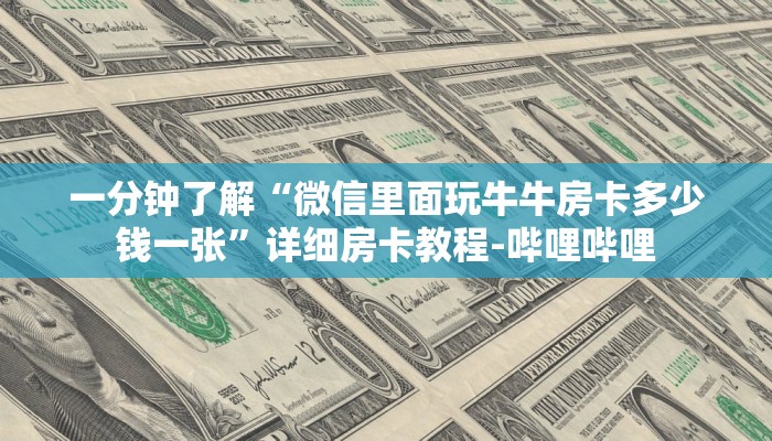 一分钟了解“微信里面玩牛牛房卡多少钱一张”详细房卡教程-哔哩哔哩