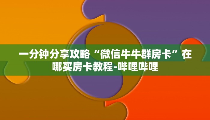 一分钟分享攻略“微信牛牛群房卡”在哪买房卡教程-哔哩哔哩