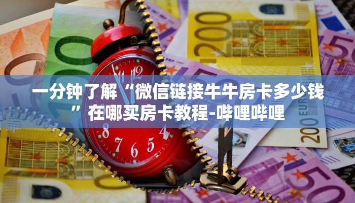 一分钟了解“微信链接牛牛房卡多少钱”在哪买房卡教程-哔哩哔哩