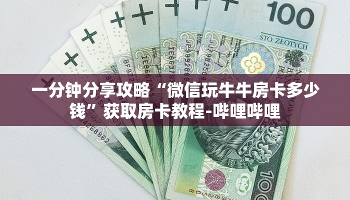 一分钟分享攻略“微信玩牛牛房卡多少钱”获取房卡教程-哔哩哔哩