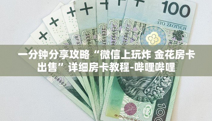 一分钟分享攻略“微信上玩炸 金花房卡出售”详细房卡教程-哔哩哔哩