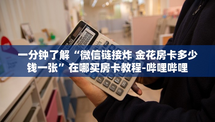 一分钟了解“微信链接炸 金花房卡多少钱一张”在哪买房卡教程-哔哩哔哩 一分钟了解“微信链接炸 金花房卡多少钱一张”在哪买房卡教程-哔哩哔哩