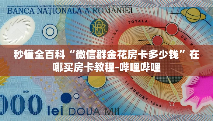 秒懂全百科“微信群金花房卡多少钱”在哪买房卡教程-哔哩哔哩