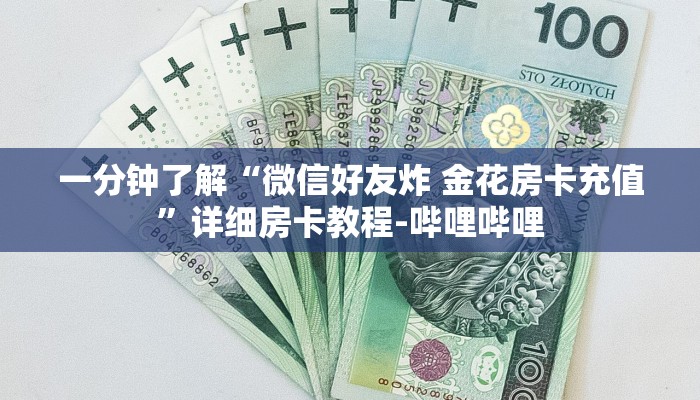 一分钟了解“微信好友炸 金花房卡充值”详细房卡教程-哔哩哔哩 一分钟了解“微信好友炸 金花房卡充值”详细房卡教程-哔哩哔哩