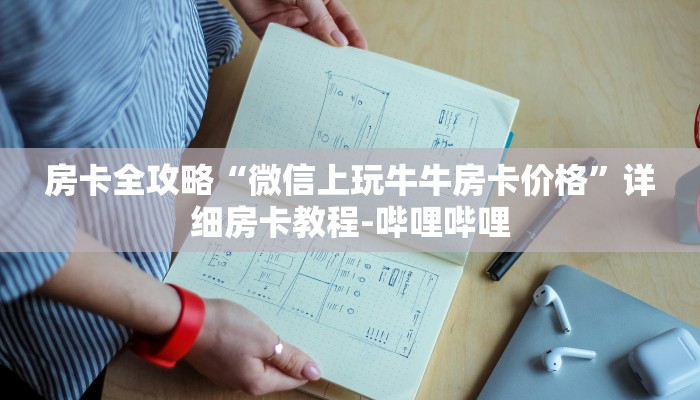 房卡全攻略“微信上玩牛牛房卡价格”详细房卡教程-哔哩哔哩