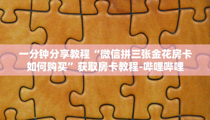 一分钟分享教程“微信拼三张金花房卡如何购买”获取房卡教程-哔哩哔哩