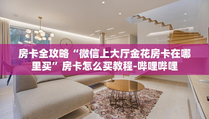 房卡全攻略“微信上大厅金花房卡在哪里买”房卡怎么买教程-哔哩哔哩